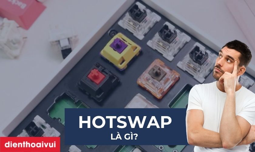 Hot Swap là gì Top bàn phím Hot Swap bạn không nên bỏ qua