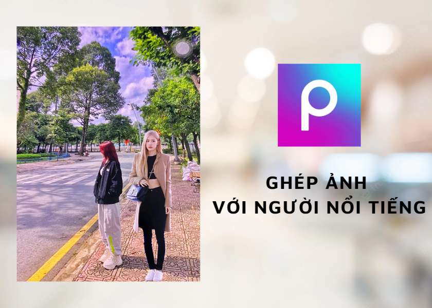 Ghép ảnh với người nổi tiếng bằng Picsart đơn giản, dễ dàng