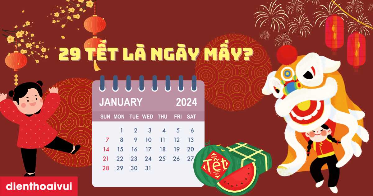 29 Tết Nguyên Đán 2024 Giáp Thìn là ngày mấy Dương lịch