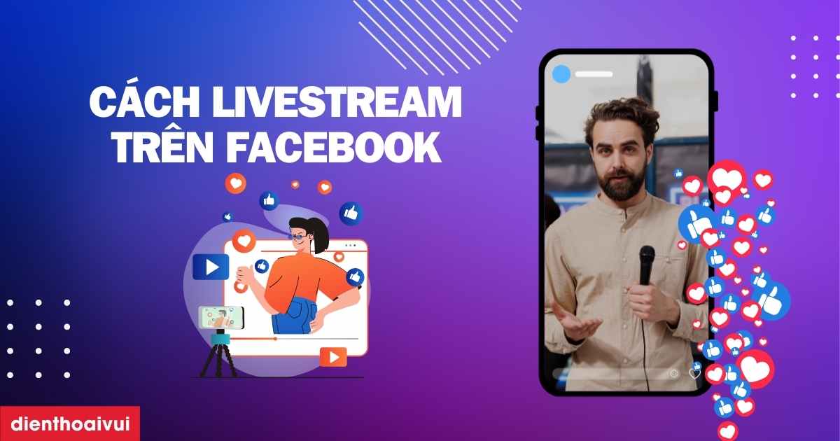Hướng dẫn chi tiết chạy quảng cáo Livestream Facebook từ A-Z - Bí quyết tăng doanh số