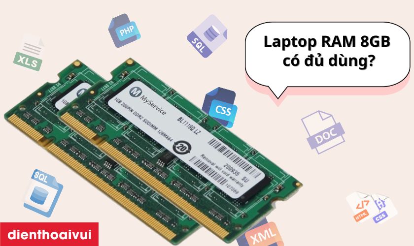 Laptop RAM 8GB có đủ dùng? Mua RAM bao nhiêu là đủ?
