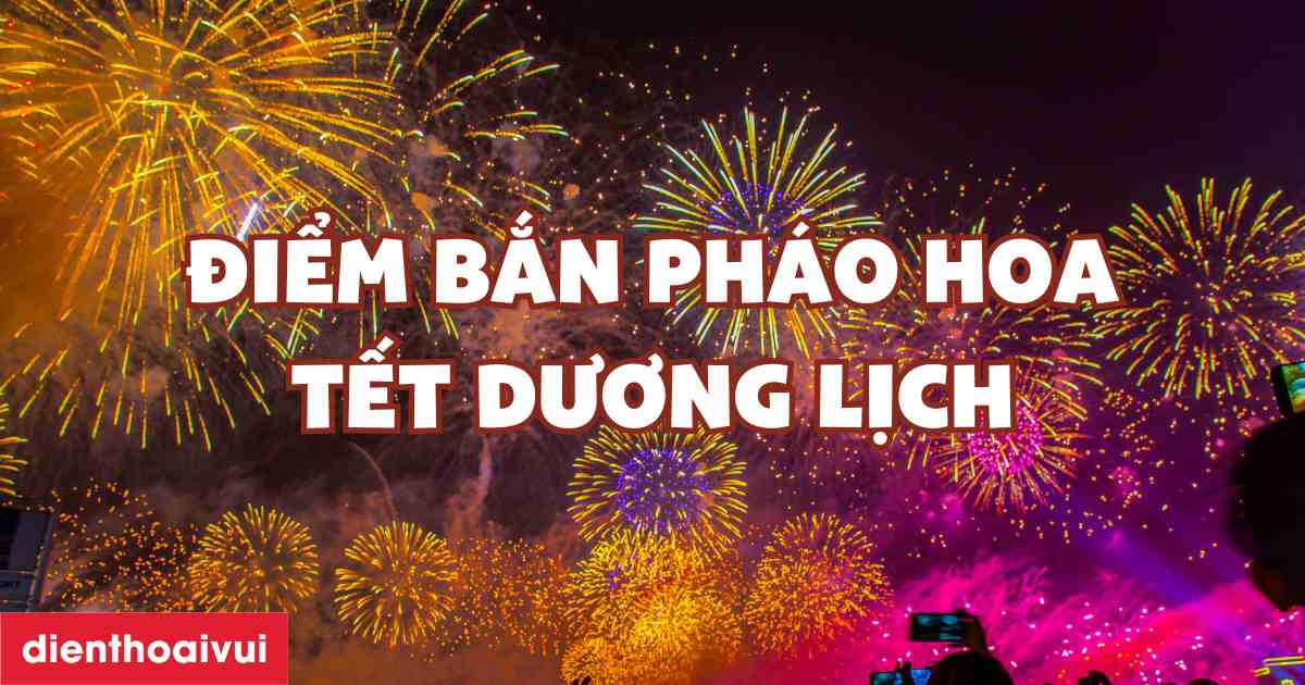 Điểm bắn pháo hoa Tết Dương lịch 2025 trên toàn quốc
