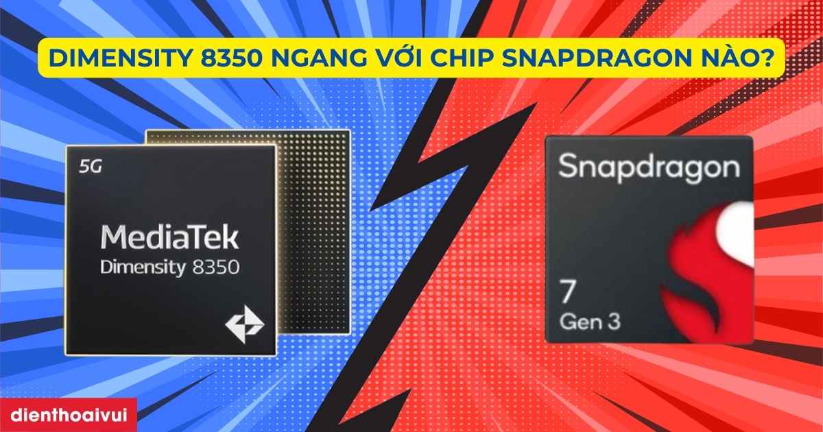 Dimensity 8350 ngang với chip Snapdragon nào tháng 4/2026