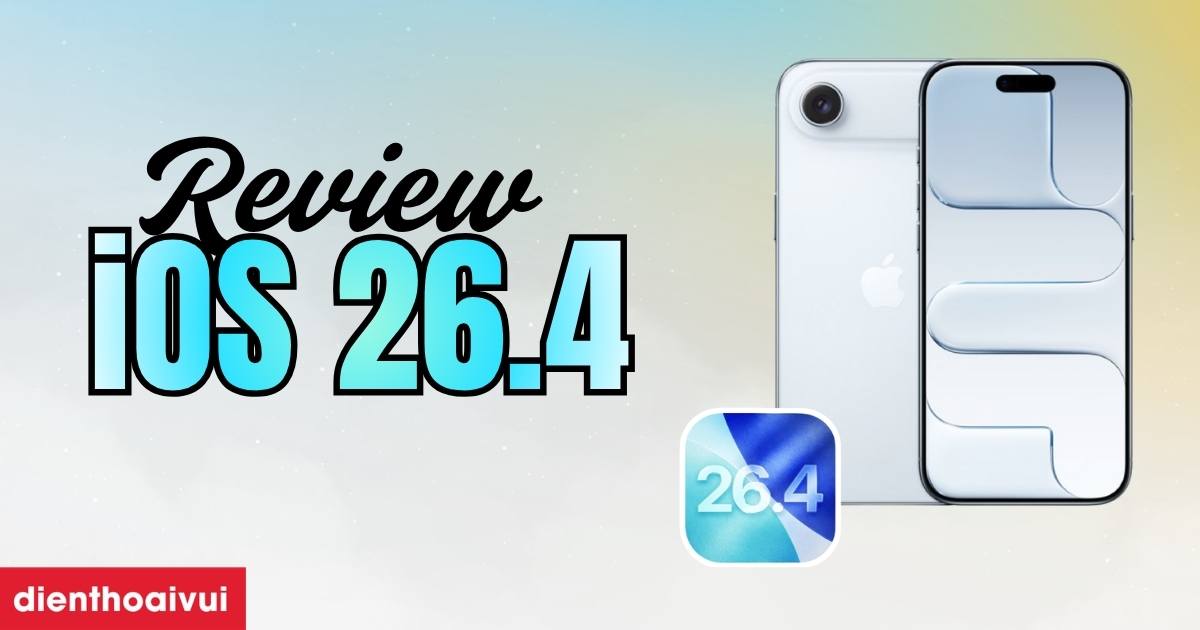 iOS 26.4 có gì mới? Đánh giá iOS 26.4 trên iPhone từ A-Z