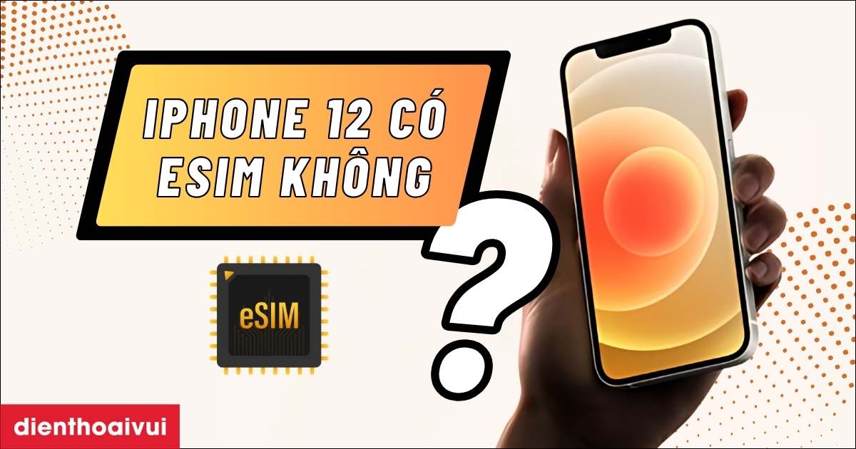 iPhone 12 có eSIM không? Phân biệt SIM vật lý và eSIM