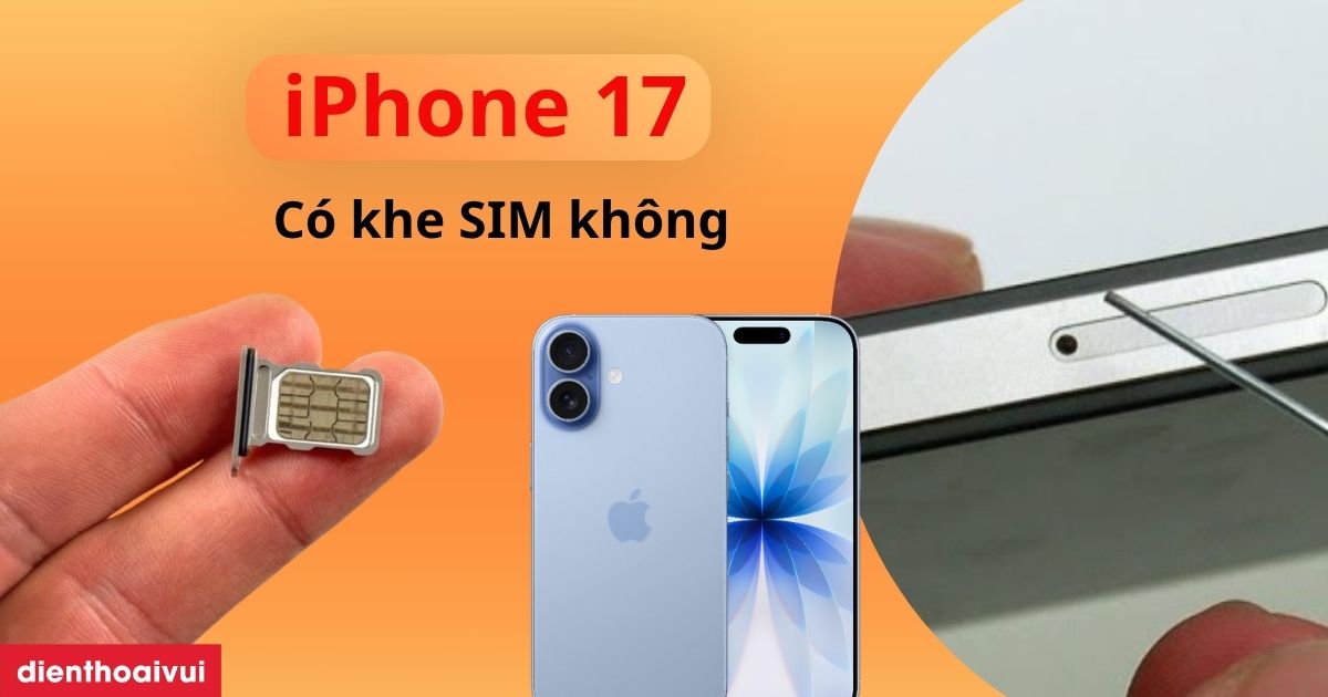 iPhone 17 có khe SIM không? iPhone 17có SIM vật lý không?