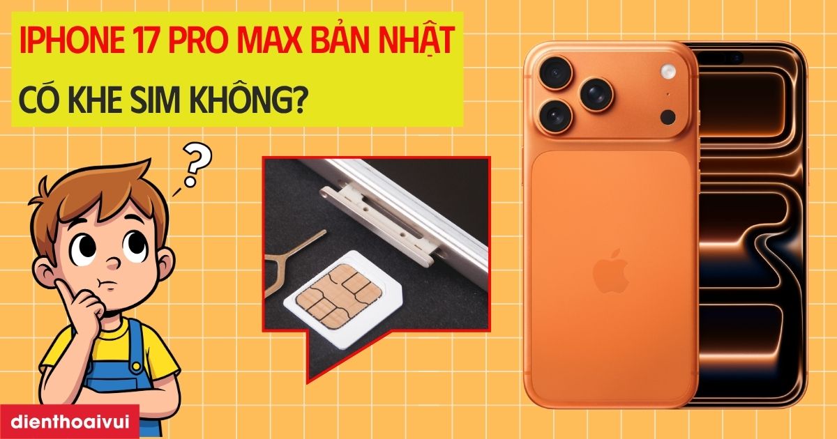 iPhone 17 Pro Max bản Nhật có khe SIM không? Có mấy SIM?
