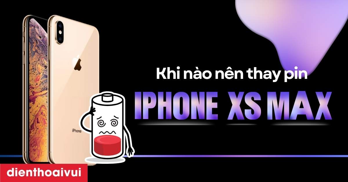 Khi nào nên thay pin iPhone Xs Max là hợp lý nhất?