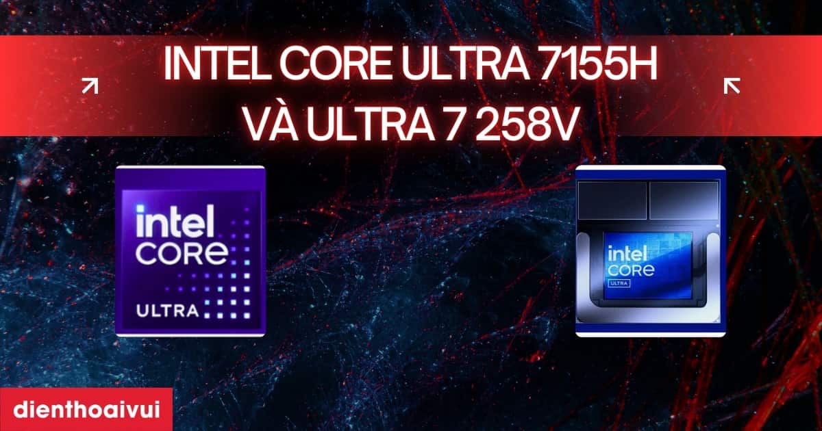 So sánh Intel Core Ultra 7155H và Ultra 7 258V mới 2026