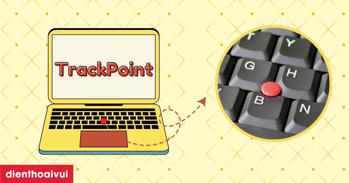 TrackPoint là gì? Cách sử dụng và tùy chỉnh chi tiết từ A-Z