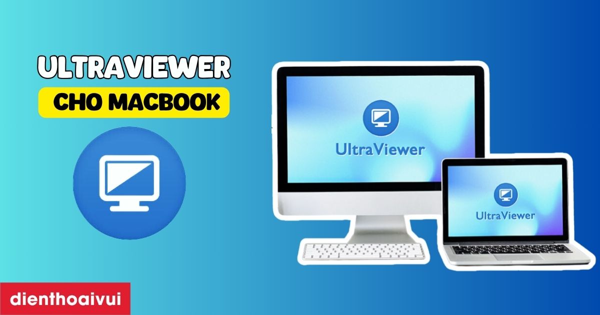 Ultraviewer cho MacBook: Cách tải và sử dụng chi tiết 2026