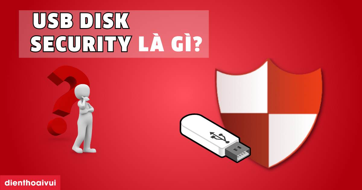 USB Disk Security là gì? Cách cài đặt và sử dụng 2026